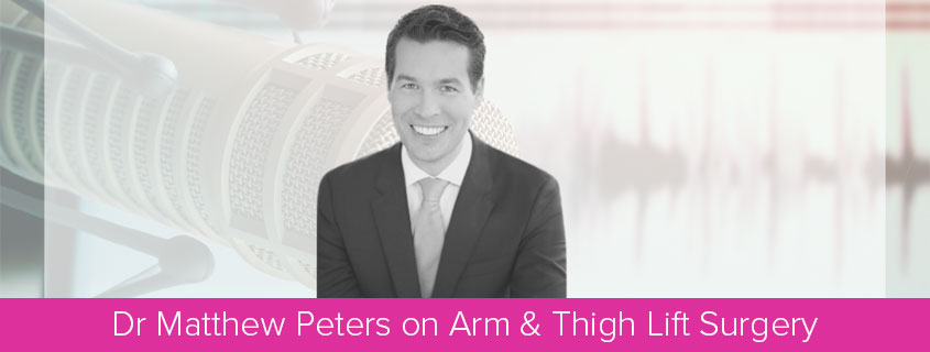 Dr Matthew Peters on Arm Thigh Lift Surgery